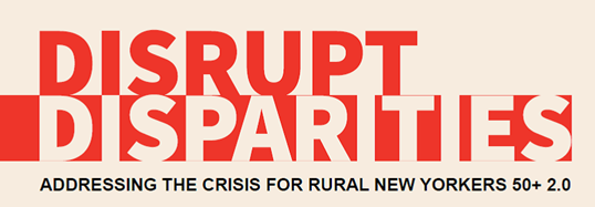 Disrupt Disparities: Addressing the Crisis for Rural New Yorkers 50 plus